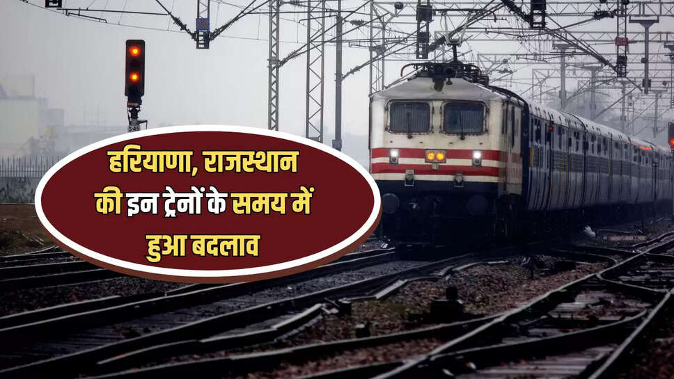 Railway Time Table Changed :  यात्रीगण ध्यान दें! हरियाणा, राजस्थान की इन ट्रेनों के समय में हुआ बदलाव, फटाफट करें चेक 