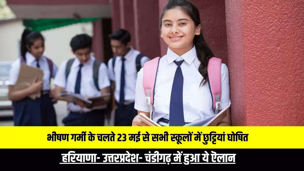 School Closed:  भीषण गर्मी के चलते 23 मई से सभी स्कूलों में छुट्टियां घोषित, हरियाणा- उत्तरप्रदेश- चंडीगढ़ में हुआ ये ऎलान