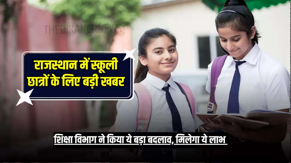 राजस्थान में स्कूली छात्रों के लिए बड़ी खबर, शिक्षा विभाग ने किया ये बड़ा बदलाव, मिलेगा ये लाभ 