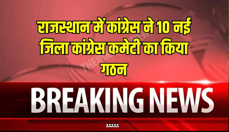 राजस्थान में कांग्रेस ने 10 नई जिला कांग्रेस कमेटी का किया गठन