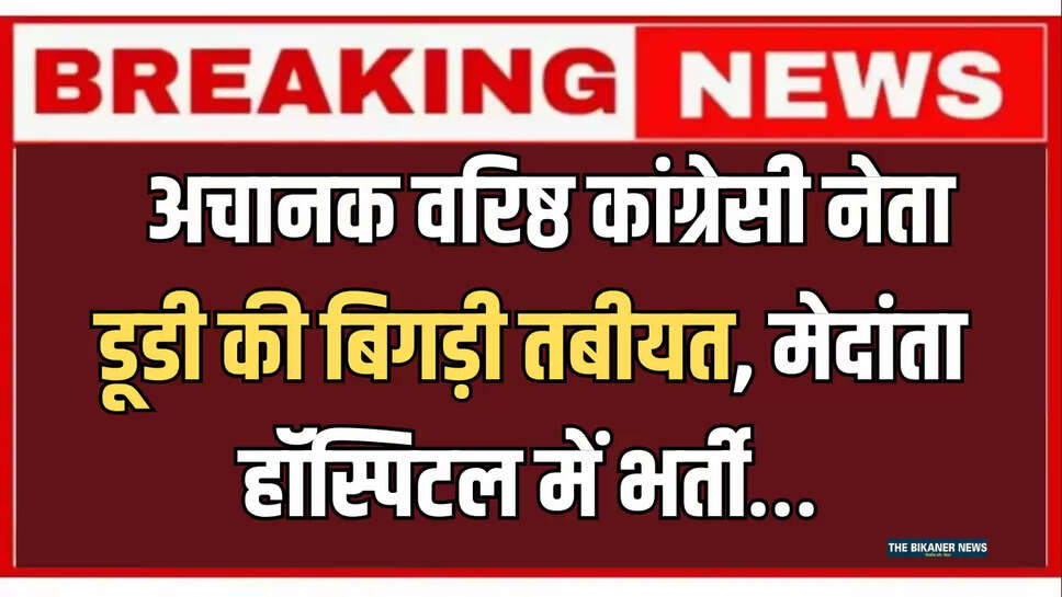  Rajasthan : अचानक वरिष्ठ कांग्रेसी नेता डूडी की बिगड़ी तबीयत, मेदांता हॉस्पिटल में भर्ती…