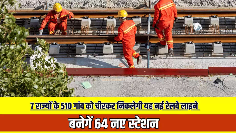 New Railways Project: 7 राज्यों के 510 गांव को चीरकर निकलेगी यह नई रेलवे लाइने, बनेगें 64 नए स्टेशन 