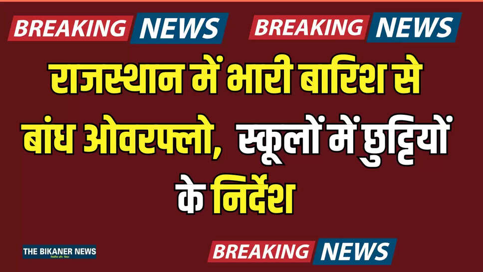 Rajasthan,Dams,overflow,Cautious,instructions,holiday,Schools,Karauli,Panchana Bandh,Heavy rain,Heavy rain in rajasthan,