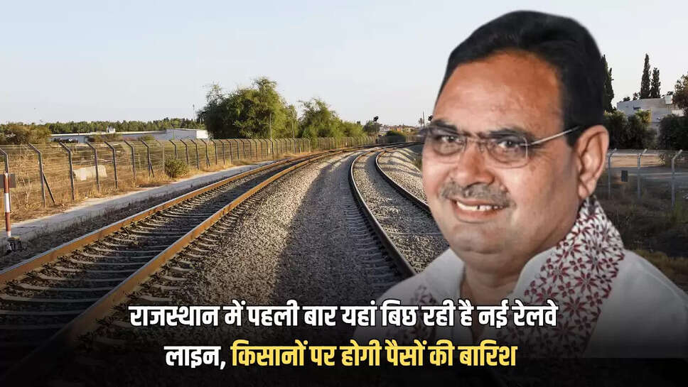 New Railway Line : राजस्थान में पहली बार यहां बिछ रही है 278 किलोमीटर लंबी नई रेलवे लाइन, किसानों पर होगी पैसों की बारिश