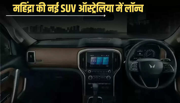 Mahindra New SUV :महिंद्रा की नई SUV ऑस्ट्रेलिया में लॉन्च, दमदार इंजन के साथ फीचर्स देख गोरे भी उठे झूम 