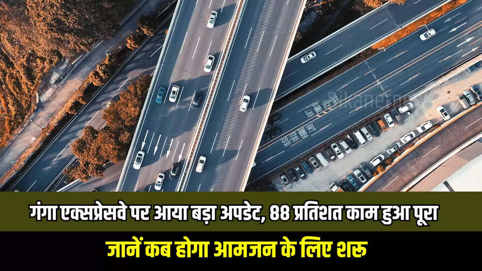 Ganga Expressway :गंगा एक्सप्रेसवे पर आया बड़ा अपडेट, 88 प्रतिशत काम हुआ पूरा, जानें कब होगा आमजन के लिए शरू 