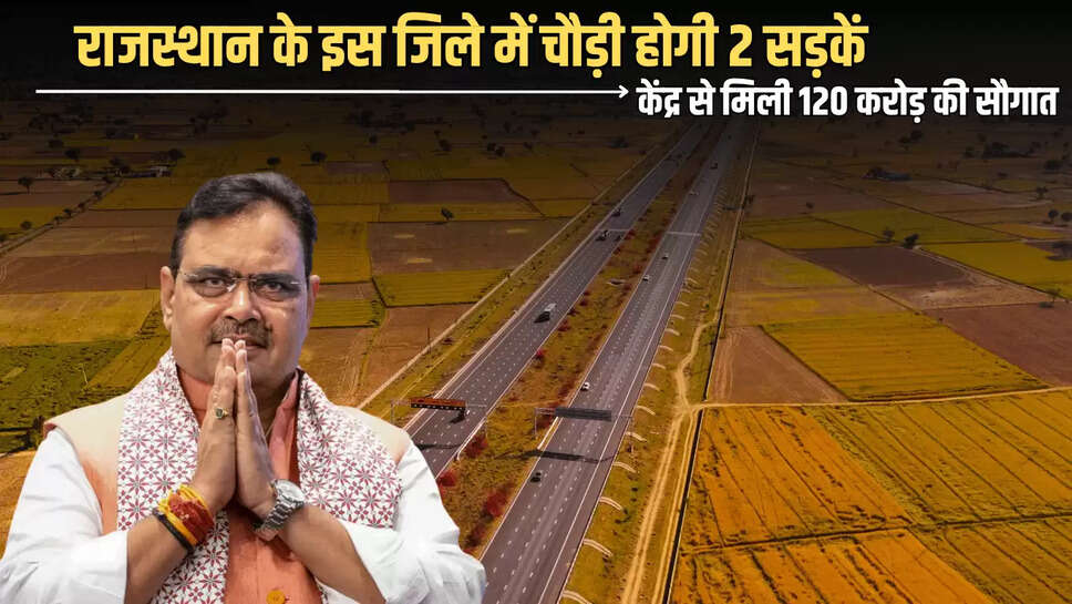Rajasthan New Project: राजस्थान के इस जिले में चौड़ी होगी 2 सड़कें, केंद्र से मिली 120 करोड़ की सौगात