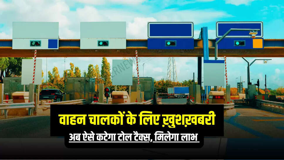 Toll Tax Rule : वाहन चालकों के लिए ख़ुशख़बरी, अब ऐसे कटेगा टोल टैक्स, मिलेगा लाभ 