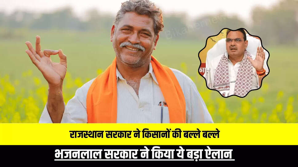 राजस्थान सरकार ने किसानों की बल्ले बल्ले, सीएम भजनलाल सरकार ने किया ये बड़ा ऐलान 