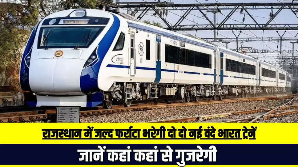 Vande Bharat Train : राजस्थान में जल्द फर्राटा भरेगी दो दो नई वंदे भारत ट्रेनें, जानें कहां कहां से गुजरेगी 