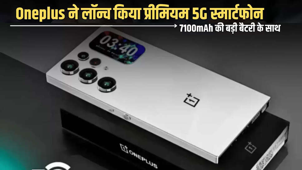 गरीबो की चमक उठी किस्मत! Oneplus ने लॉन्च किया प्रीमियम 5G स्मार्टफोन, 7100mAh की बड़ी बैटरी के साथ इतनी कीमत में मिलेंगें ये धाकड़ फीचर्स 
