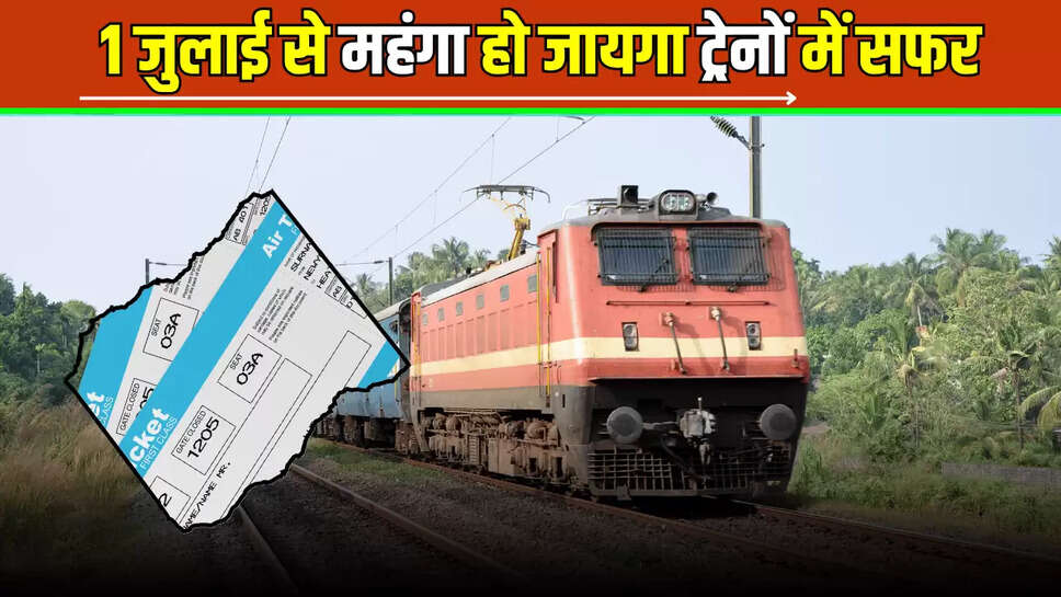 Train Ticket Price Hike : 1 जुलाई से महंगा हो जायगा ट्रेनों में सफर, रेलवे ने बढ़ाया AC और एक्सप्रेस में किराया 