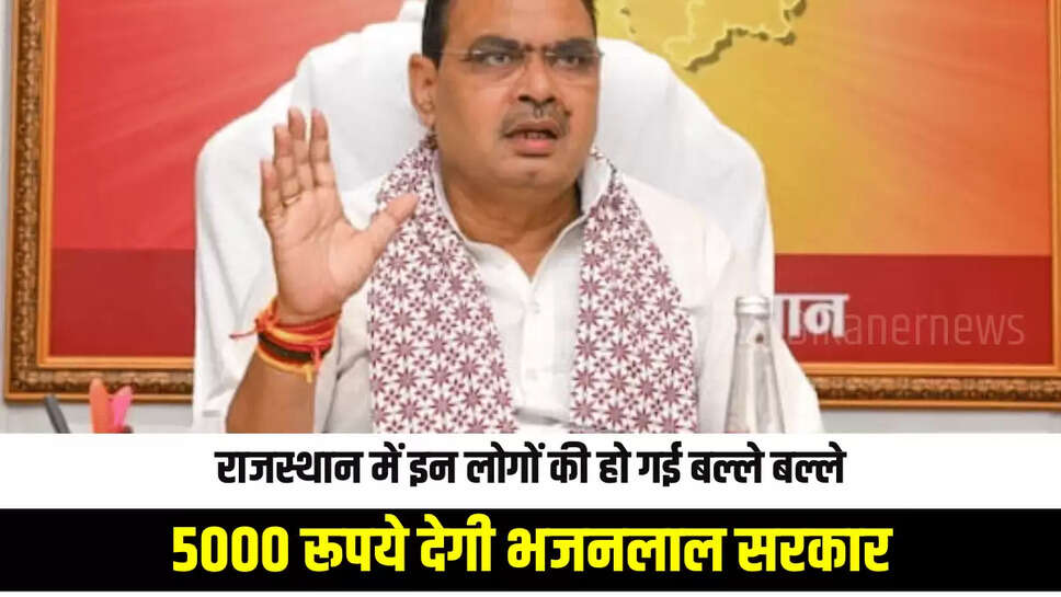 Rajasthan News : राजस्थान में इन लोगों की हो गई बल्ले बल्ले, 5000 रूपये देगी भजनलाल सरकार, जानें किसे मिलेगा लाभ 