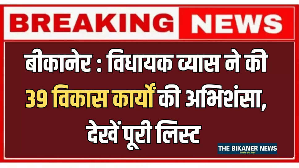 बीकानेर : विधायक व्यास ने की 39 विकास कार्यों की अभिशंसा, खर्च होंगें करोड़ों, देखें पूरी लिस्ट 