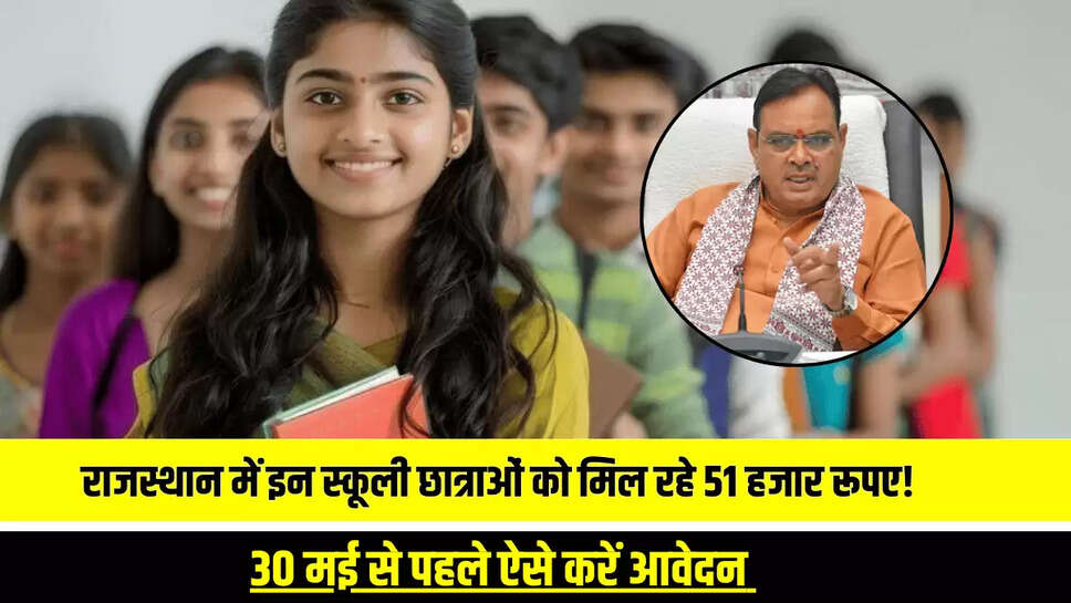 राजस्थान में इन स्कूली छात्राओं को मिल रहे 51 हजार रूपए! 30 मई से पहले ऐसे करें आवेदन 