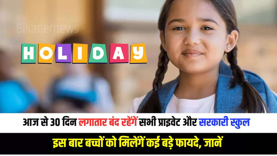School Holiday : आज से 30 दिन लगातार बंद रहेंगें सभी प्राइवेट और सरकारी स्कुल, इस बार बच्चों को मिलेंगें कई बड़े फायदे, जानें 
