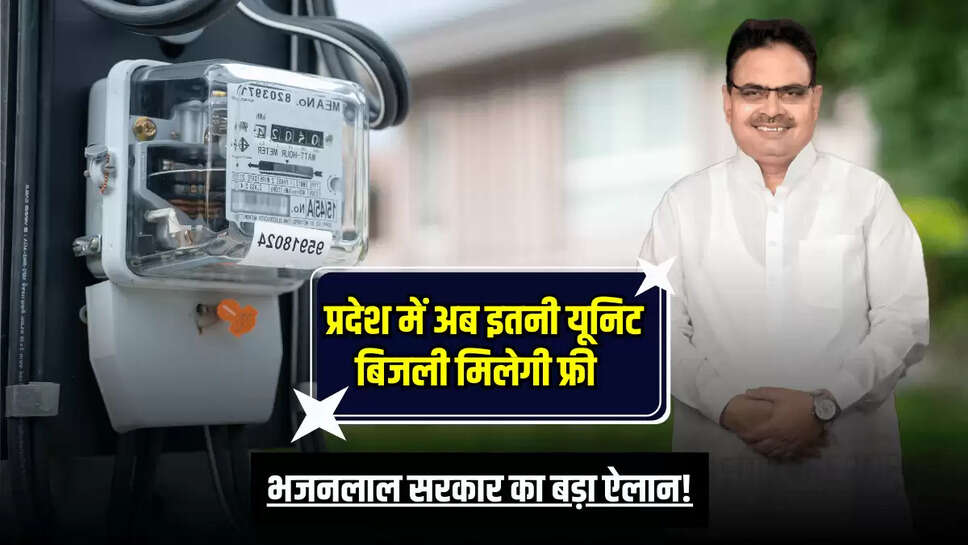 खुशखबरी! भजनलाल सरकार का बड़ा ऐलान! प्रदेश में अब इतनी यूनिट बिजली मिलेगी फ्री 