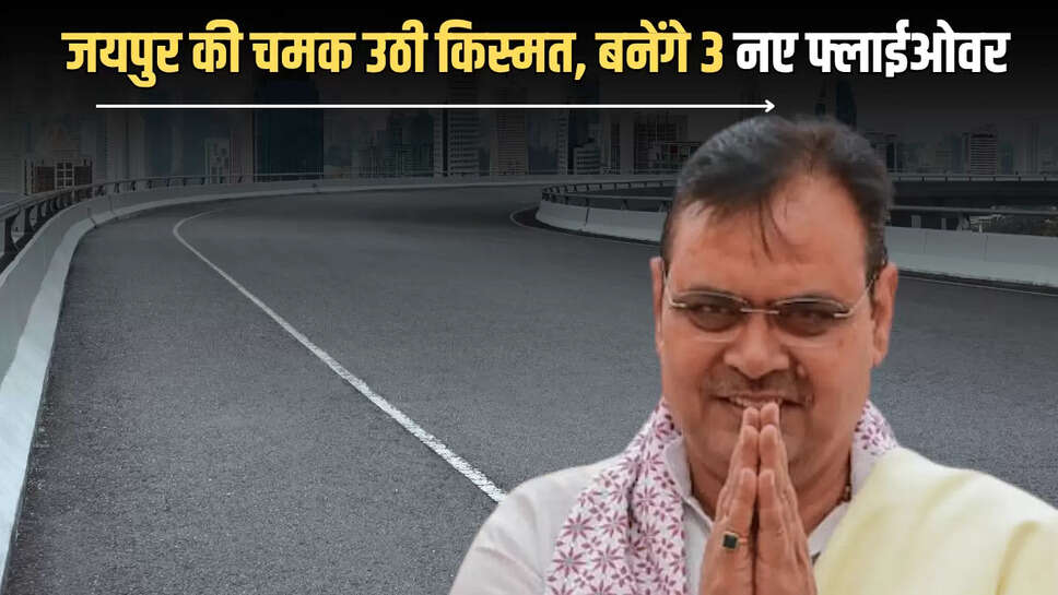 New Flyover : जयपुर की अचानक चमक उठी किस्मत, अब इस नेशनल हाईवे पर बनेंगे 3 नए फ्लाईओवर, किसानों को मिलेगा मोटा पैसा 