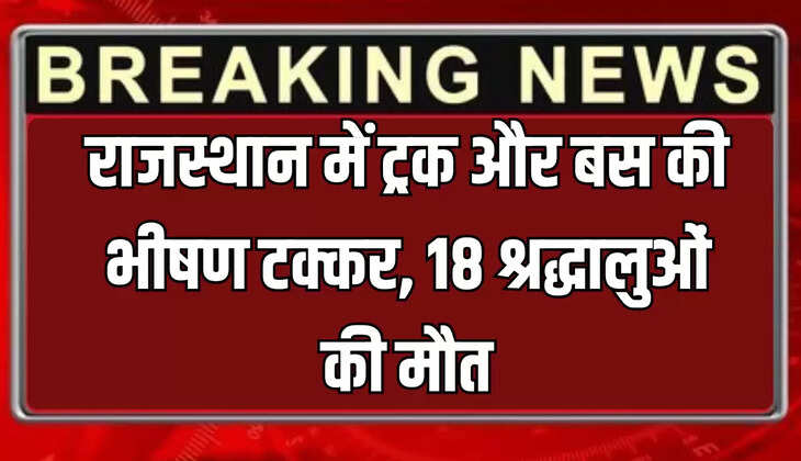 Rajasthan Bus Accident : राजस्थान के फलोदी में अभी अभी दर्दनाक हादसा, 18 श्रद्धालुओं की मौत