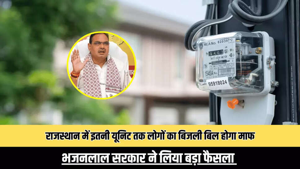 Rajasthan : राजस्थान में इतनी यूनिट तक लोगों का बिजली बिल होगा माफ, भजनलाल सरकार ने लिया बड़ा फैसला