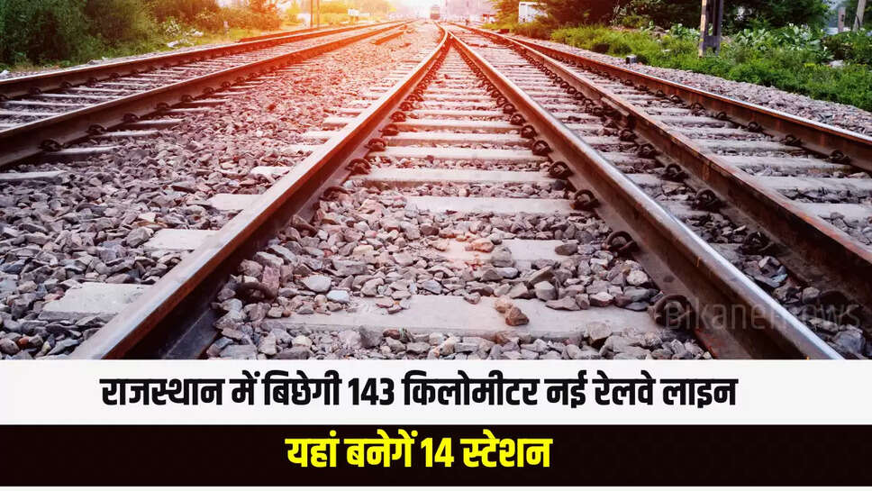 New Railway Line : राजस्थान में बिछेगी 143 किलोमीटर नई रेलवे लाइन, यहां बनेगें 14 स्टेशन, जमीनों की कीमतों में आएगा भारी उछाल 