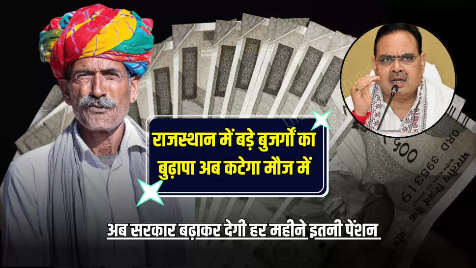Rajasthan Budhapa Pension : राजस्थान में बड़े बुजर्गों का बुढ़ापा अब कटेगा मौज में, अब सरकार बढ़ाकर देगी हर महीने इतनी पेंशन 