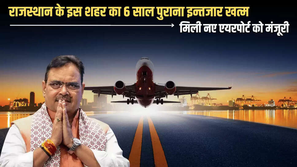 Rajasthan Airport Project: राजस्थान के इस शहर का 6 साल पुराना इन्तजार खत्म, मिली नए एयरपोर्ट को मंजूरी, सर्वे का काम शुरू